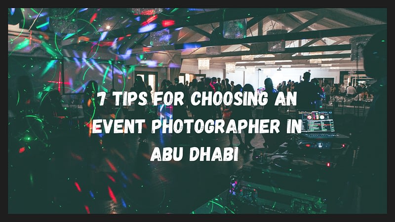7 Tips for Choosing an Event Photographer in Abu Dhabi